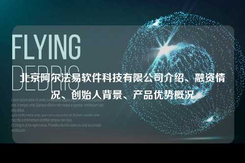 北京阿尔法易软件科技有限公司介绍、融资情况、创始人背景、产品优势概况