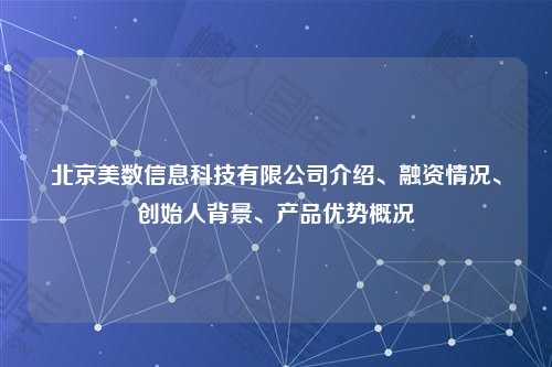 北京美数信息科技有限公司介绍、融资情况、创始人背景、产品优势概况