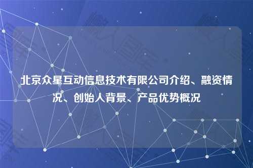 北京众星互动信息技术有限公司介绍、融资情况、创始人背景、产品优势概况