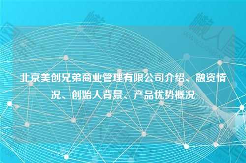 北京美创兄弟商业管理有限公司介绍、融资情况、创始人背景、产品优势概况