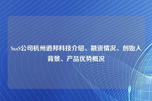 SaaS公司杭州逍邦科技介绍、融资情况、创始人背景、产品优势概况