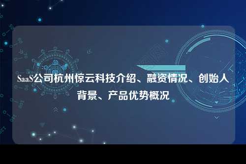 SaaS公司杭州惊云科技介绍、融资情况、创始人背景、产品优势概况