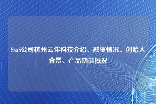 SaaS公司杭州云伴科技介绍、融资情况、创始人背景、产品功能概况